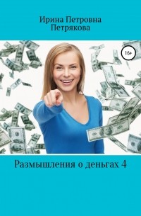 Ирина Петровна Петрякова - Размышления о деньгах 4