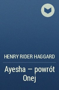 Henry Rider Haggard - Ayesha - powrót Onej