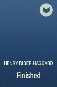Henry Rider Haggard - Finished