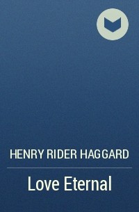 Henry Rider Haggard - Love Eternal