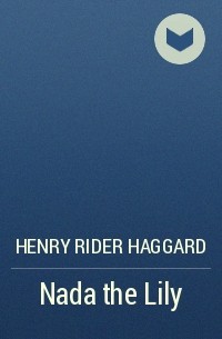 Henry Rider Haggard - Nada the Lily