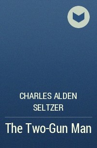 Charles Alden  Seltzer - The Two-Gun Man