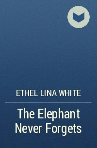 Этель Уайт - The Elephant Never Forgets