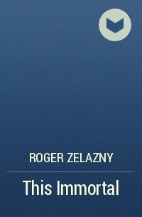 Roger Zelazny - This Immortal