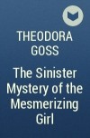 Theodora Goss - The Sinister Mystery of the Mesmerizing Girl