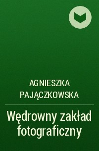 Agnieszka Pajączkowska - Wędrowny zakład fotograficzny