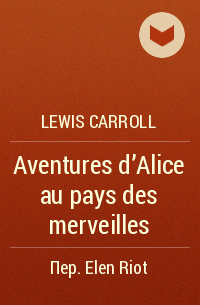 Lewis Carroll - Aventures d’Alice au pays des merveilles