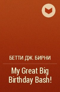 Бетти Дж. Бирни - My Great Big Birthday Bash!