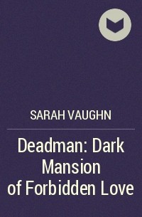 Сара Вон - Deadman: Dark Mansion of Forbidden Love