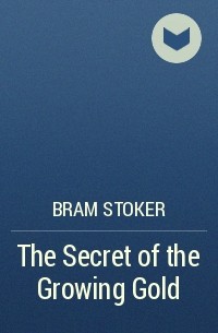 Bram Stoker - The Secret of the Growing Gold