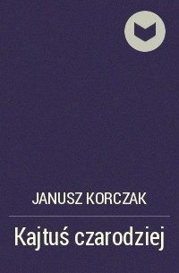 Janusz  Korczak - Kajtuś czarodziej