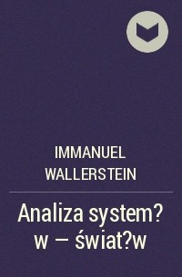 Иммануил Валлерстайн - Analiza system?w - świat?w