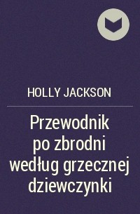 Холли Джексон - Przewodnik po zbrodni według grzecznej dziewczynki
