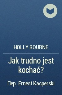 Holly Bourne - Jak trudno jest kochać?