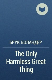 Брук Боландер - The Only Harmless Great Thing