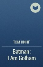 Том Кинг - Batman: I Am Gotham