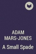 Адам Марс-Джонс - A Small Spade