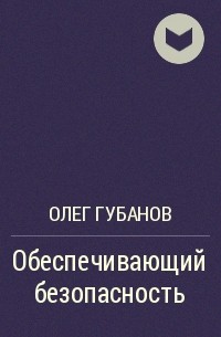 Олег Губанов - Обеспечивающий безопасность