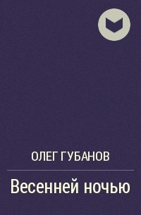 Олег Губанов - Весенней ночью