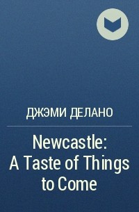 Джэми Делано - Newcastle: A Taste of Things to Come