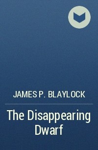 James P. Blaylock - The Disappearing Dwarf
