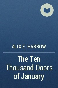 Alix E. Harrow - The Ten Thousand Doors of January
