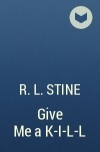 R.L. Stine - Give Me a K-I-L-L