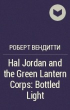 Роберт Вендитти - Hal Jordan and the Green Lantern Corps: Bottled Light