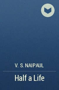 V.S. Naipaul - Half a Life