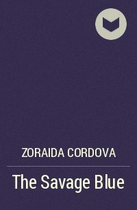 Zoraida Cordova - The Savage Blue