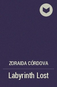 Zoraida Córdova - Labyrinth Lost