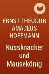 Ernst Theodor Amadeus Hoffmann - Nussknacker und Mausekönig