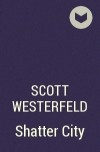 Scott Westerfeld - Shatter City