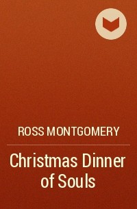 Ross Montgomery - Christmas Dinner of Souls