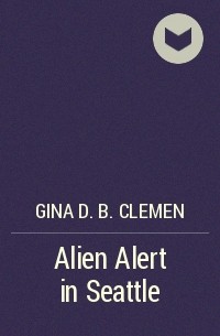 Gina D.B. Clemen - Alien Alert in Seattle