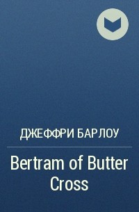 Джеффри Барлоу - Bertram of Butter Cross