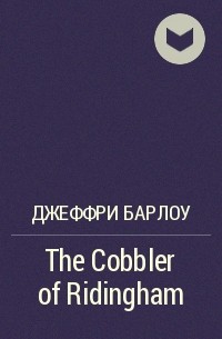 Джеффри Барлоу - The Cobbler of Ridingham