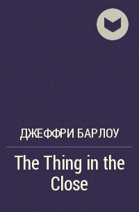 Джеффри Барлоу - The Thing in the Close