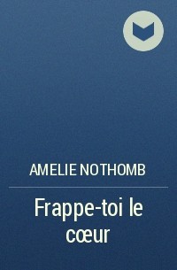 Amelie Nothomb - Frappe-toi le cœur