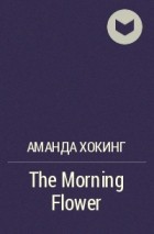 Аманда Хокинг - The Morning Flower