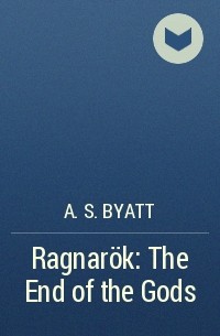 A.S. Byatt - Ragnarök: The End of the Gods