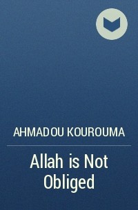 Ahmadou Kourouma - Allah is Not Obliged