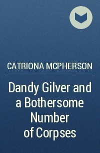 Catriona McPherson - Dandy Gilver and a Bothersome Number of Corpses