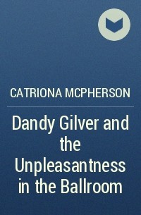 Catriona McPherson - Dandy Gilver and the Unpleasantness in the Ballroom