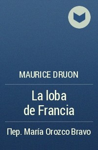 Maurice Druon - La loba de Francia