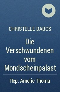 Christelle Dabos - Die Verschwundenen vom Mondscheinpalast