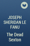 Joseph Sheridan Le Fanu - The Dead Sexton