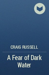 Крейг Расселл - A Fear of Dark Water