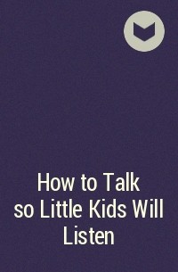  - How to Talk so Little Kids Will Listen