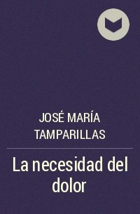 José María Tamparillas - La necesidad del dolor